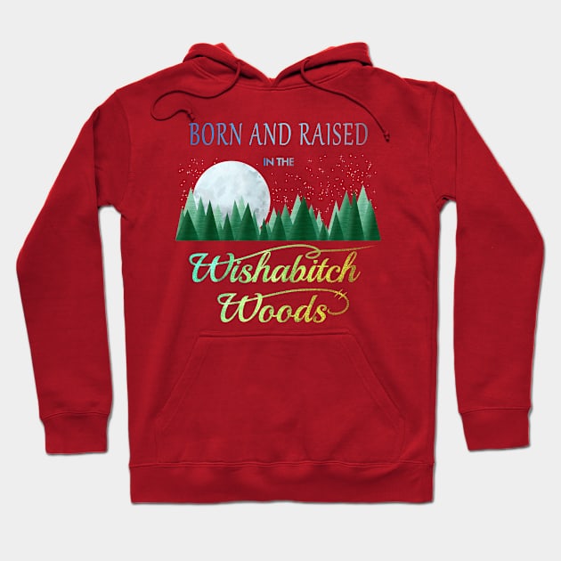 Born and Raised in the Wishabitch Woods Hoodie by SheaBondsArt